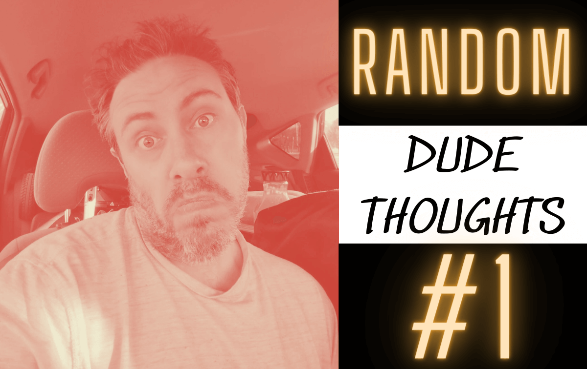 Random Dude Thoughts: #1